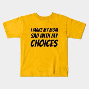 I Make My Mom Sad With My Choices #4 Kids T-Shirt